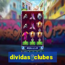 dividas clubes brasileiros 2024